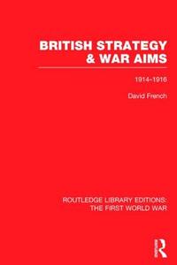 British Strategy and War Aims 1914-1916 (Rle First World War) di David French edito da ROUTLEDGE