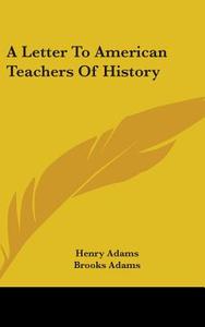 A Letter To American Teachers Of History di HENRY ADAMS edito da Kessinger Publishing