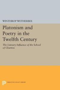 Platonism and Poetry in the Twelfth Century di Winthrop Wetherbee edito da Princeton University Press