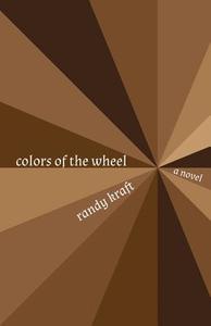 Colors Of The Wheel di Randy Kraft edito da Infinity Publishing (pa)