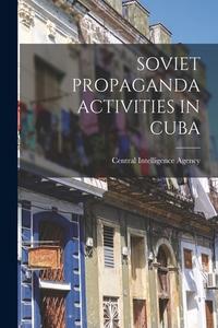 Soviet Propaganda Activities in Cuba edito da LIGHTNING SOURCE INC
