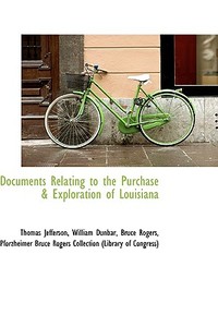 Documents Relating To The Purchase & Exploration Of Louisiana di Thomas Jefferson edito da Bibliolife