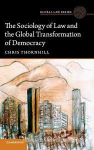 The Sociology of Law and the Global Transformation of Democracy di Chris Thornhill edito da Cambridge University Press