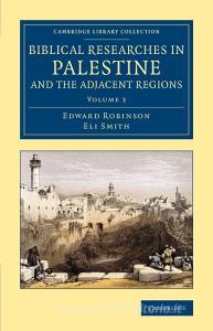 Biblical Researches in Palestine and the Adjacent Regions - Volume             3 di Edward Robinson, Eli Smith edito da Cambridge University Press