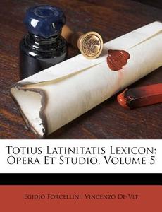 Totius Latinitatis Lexicon: Opera Et Studio, Volume 5 di Egidio Forcellini, Vincenzo De-Vit edito da Nabu Press