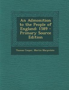Admonition to the People of England: 1589 di Thomas Cooper, Martin Marprelate edito da Nabu Press