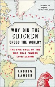 Why Did the Chicken Cross the World?: The Epic Saga of the Bird That Powers Civilization di Andrew Lawler edito da ATRIA