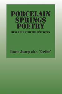 Porcelain Springs Poetry di Duane Jessop a K a 'Scritch' edito da Outskirts Press