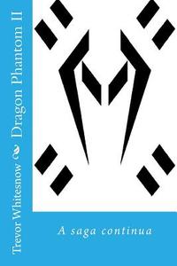 Dragon Phantom II: A Saga Continua di Trevor Whitesnow edito da Createspace