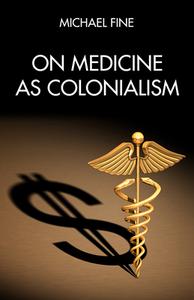 On Medicine as Colonialism di Michael Fine edito da PM PR