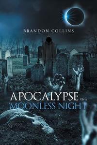 Apocalypse on a Moonless Night di Brandon Collins edito da Page Publishing Inc