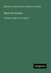 Maria de Rudenz di Salvatore Cammarano, Gaetano Donizetti edito da Antigonos Verlag