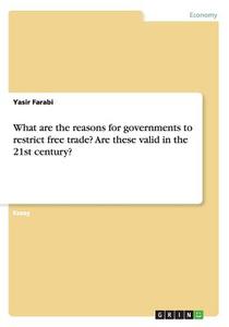 What Are The Reasons For Governments To Restrict Free Trade? Are These Valid In The 21st Century? di Yasir Farabi edito da Grin Publishing