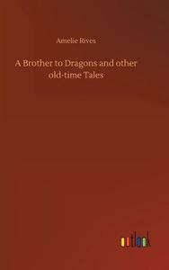 A Brother to Dragons and other old-time Tales di Amelie Rives edito da Outlook Verlag