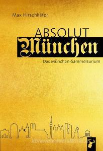 Absolut München di Max Hirschkäfer edito da Hirschkäfer Verlag