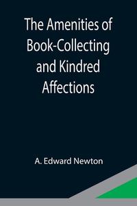 The Amenities of Book-Collecting and Kindred Affections di A. Edward Newton edito da Alpha Editions