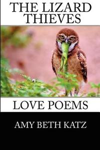 The Lizard Thieves: Love Poems di Amy Beth Katz edito da Living Dreams Press