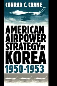 American Airpower Strategy/Korea di Conrad C. Crane edito da UNIV PR OF KANSAS