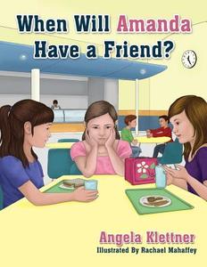 When Will Amanda Have a Friend di Angela Klettner edito da Infinity Publishing