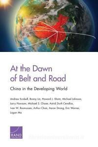 At the Dawn of Belt and Road: China in the Developing World di Andrew Scobell, Bonny Lin, Howard J. Shatz edito da RAND CORP
