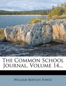 The Common School Journal, Volume 14... di William Bentley Fowle edito da Nabu Press