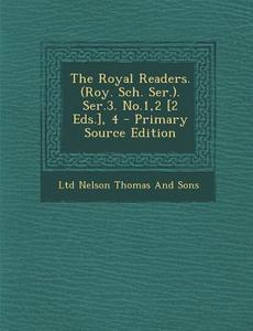 The Royal Readers. (Roy. Sch. Ser.). Ser.3. No.1,2 [2 Eds.], 4 - Primary Source Edition di Thomas Nelson & Sons edito da Nabu Press