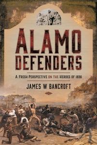 Alamo Defenders di James W Bancroft edito da Pen & Sword Books