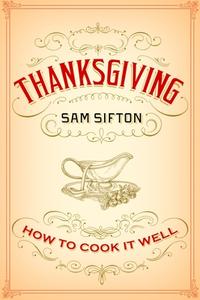 Thanksgiving: How to Cook It Well: A Cookbook di Sam Sifton edito da RANDOM HOUSE