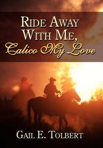 Ride Away With Me, Calico My Love di Gail E. Tolbert edito da AuthorHouse