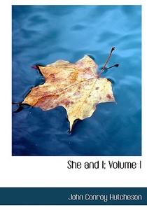 She and I; Volume 1 di John Conroy Hutcheson edito da BiblioLife