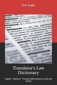 Translator's Law Dictionary: English - Deutsch - Francais (with Notions in Latin and Italian) di Dr Eric Allen Engle LL M. edito da Createspace