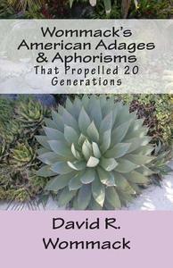 Wommack's American Adages & Aphorisms: That Propelled 20 Generations di David R. Wommack edito da Createspace