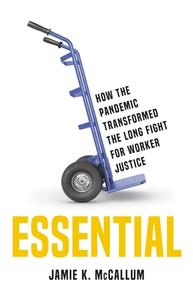 Essential: How the Pandemic Transformed the Long Fight for Worker Justice di Jamie K. McCallum edito da BASIC BOOKS