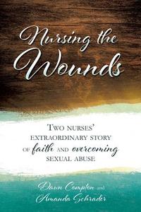 Nursing the Wounds di Dawn Compton and Amanda Schrader edito da XULON PR