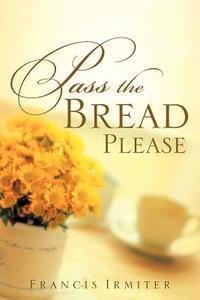 Pass the Bread Please di Francis Irmiter edito da XULON PR
