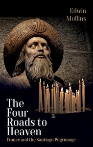 The Four Roads to Heaven: France and the Santiago Pilgrimage di Edwin Mullins edito da INTERLINK PUB GROUP INC