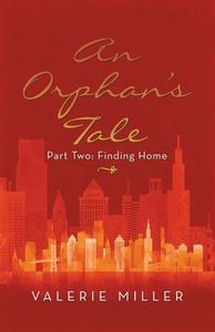 An Orphan's Tale: Part Two: Finding Home di Valerie Miller edito da IUNIVERSE INC