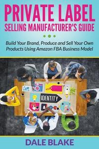 Private Label Selling Manufacturer's Guide di Dale Blake edito da Mihails Konoplovs