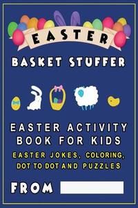 Easter Basket Stuffer: Easter Activity Book for Kids Easter Jokes for Kids, Coloring, Dot to Dot and Puzzles di Easter Gifts edito da Createspace Independent Publishing Platform
