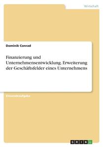 Finanzierung und Unternehmensentwicklung. Erweiterung der Geschäftsfelder eines Unternehmens di Dominik Conrad edito da GRIN Verlag