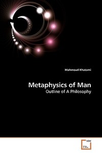 Metaphysics of Man di Mahmoud Khatami edito da VDM Verlag