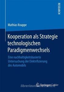 Kooperation als Strategie technologischen Paradigmenwechsels di Mathias Knappe edito da Gabler, Betriebswirt.-Vlg