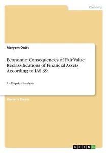 Economic Consequences of Fair Value Reclassifications of Financial Assets According to IAS 39 di Meryem Önüt edito da GRIN Verlag