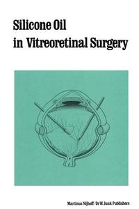 Silicone Oil in Vitreoretinal Surgery di R. Zivojnovic edito da Springer Netherlands