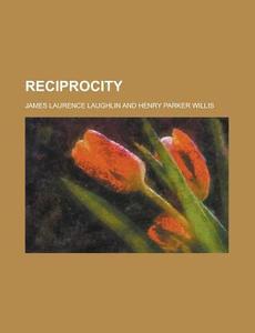 Reciprocity (1903) di James Laurence Laughlin edito da General Books Llc