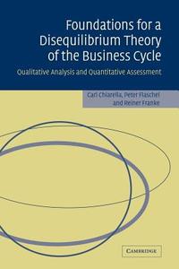 Foundations for a Disequilibrium Theory of the Business Cycle di Carl Chiarella, Peter Flaschel, Reiner Franke edito da Cambridge University Press