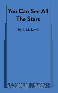 You Can See All The Stars di E. M. Lewis edito da SAMUEL FRENCH TRADE