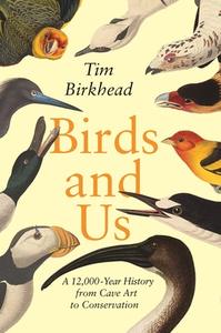 Birds and Us: A 12,000-Year History from Cave Art to Conservation di Tim Birkhead edito da PRINCETON UNIV PR