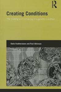 Creating Conditions: The Making and Remaking of a Genetic Syndrome di Katie Featherstone, Paul Atkinson edito da ROUTLEDGE