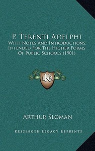 P. Terenti Adelphi: With Notes and Introductions, Intended for the Higher Forms of Public Schools (1901) di Arthur Sloman edito da Kessinger Publishing
